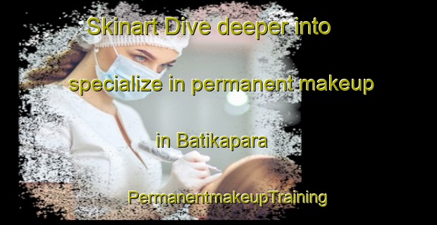 Skinart Dive deeper into specialize in permanent makeup in Batikapara | #PermanentmakeupTraining #PermanentmakeupClasses #SkinartTraining-Bangladesh