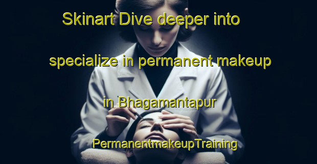 Skinart Dive deeper into specialize in permanent makeup in Bhagamantapur | #PermanentmakeupTraining #PermanentmakeupClasses #SkinartTraining-Bangladesh