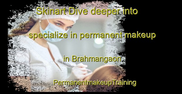 Skinart Dive deeper into specialize in permanent makeup in Brahmangaon | #PermanentmakeupTraining #PermanentmakeupClasses #SkinartTraining-Bangladesh