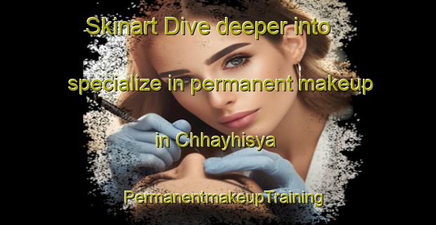 Skinart Dive deeper into specialize in permanent makeup in Chhayhisya | PermanentmakeupTraining | PermanentmakeupClasses | SkinartTraining-Bangladesh