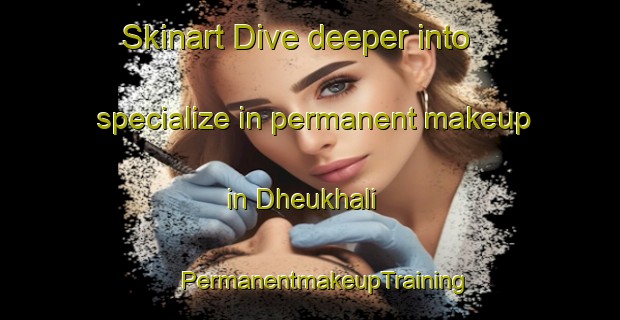 Skinart Dive deeper into specialize in permanent makeup in Dheukhali | #PermanentmakeupTraining #PermanentmakeupClasses #SkinartTraining-Bangladesh