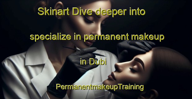 Skinart Dive deeper into specialize in permanent makeup in Dubi | #PermanentmakeupTraining #PermanentmakeupClasses #SkinartTraining-Bangladesh