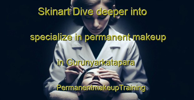 Skinart Dive deeper into specialize in permanent makeup in Gurunyarkatapara | #PermanentmakeupTraining #PermanentmakeupClasses #SkinartTraining-Bangladesh