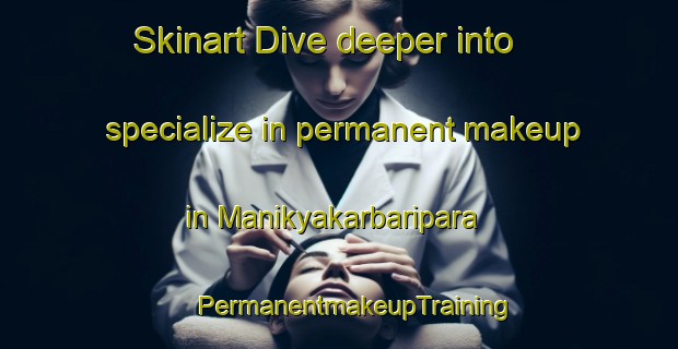 Skinart Dive deeper into specialize in permanent makeup in Manikyakarbaripara | #PermanentmakeupTraining #PermanentmakeupClasses #SkinartTraining-Bangladesh