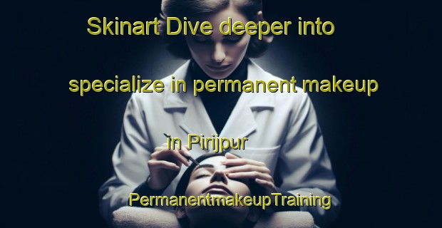 Skinart Dive deeper into specialize in permanent makeup in Pirijpur | #PermanentmakeupTraining #PermanentmakeupClasses #SkinartTraining-Bangladesh