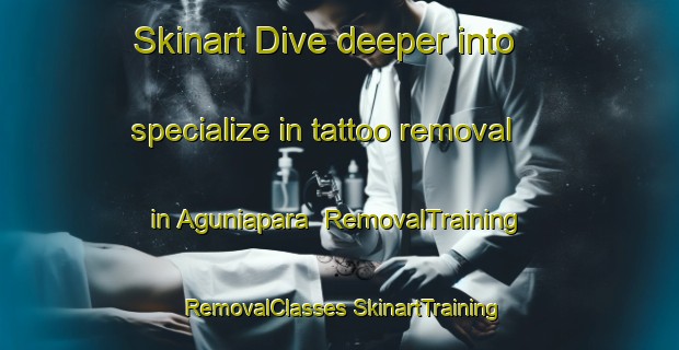 Skinart Dive deeper into specialize in tattoo removal in Aguniapara | #RemovalTraining #RemovalClasses #SkinartTraining-Bangladesh