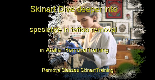 Skinart Dive deeper into specialize in tattoo removal in Atalia | #RemovalTraining #RemovalClasses #SkinartTraining-Bangladesh