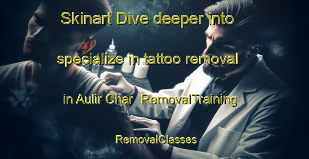 Skinart Dive deeper into specialize in tattoo removal in Aulir Char | RemovalTraining | RemovalClasses | SkinartTraining-Bangladesh