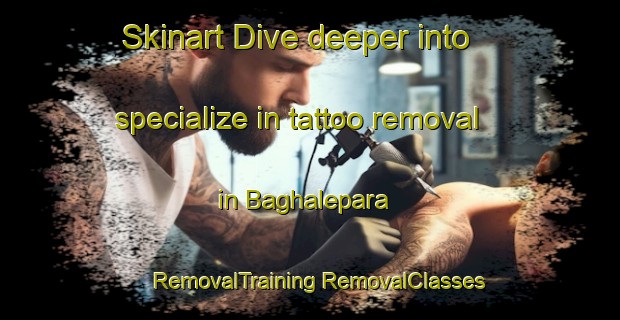 Skinart Dive deeper into specialize in tattoo removal in Baghalepara | #RemovalTraining #RemovalClasses #SkinartTraining-Bangladesh