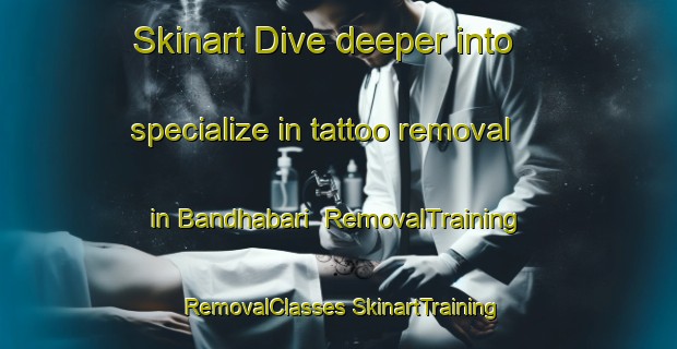 Skinart Dive deeper into specialize in tattoo removal in Bandhabari | #RemovalTraining #RemovalClasses #SkinartTraining-Bangladesh