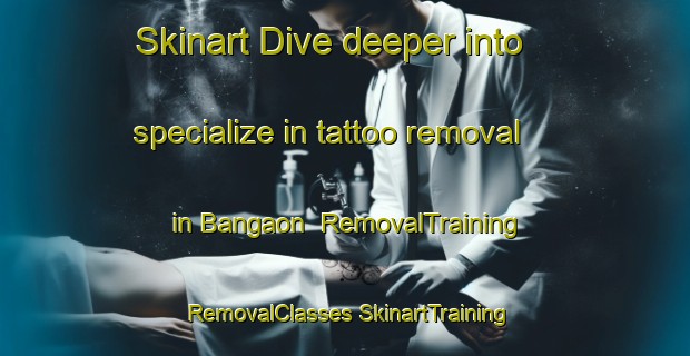 Skinart Dive deeper into specialize in tattoo removal in Bangaon | #RemovalTraining #RemovalClasses #SkinartTraining-Bangladesh