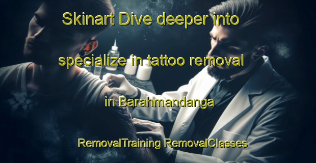 Skinart Dive deeper into specialize in tattoo removal in Barahmandanga | #RemovalTraining #RemovalClasses #SkinartTraining-Bangladesh