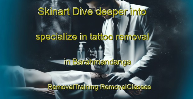 Skinart Dive deeper into specialize in tattoo removal in Barahmandanga | #RemovalTraining #RemovalClasses #SkinartTraining-Bangladesh