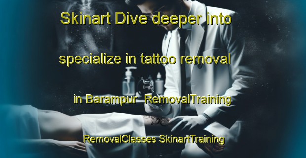 Skinart Dive deeper into specialize in tattoo removal in Barampur | #RemovalTraining #RemovalClasses #SkinartTraining-Bangladesh