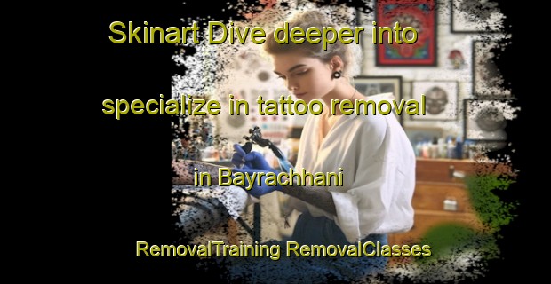 Skinart Dive deeper into specialize in tattoo removal in Bayrachhani | #RemovalTraining #RemovalClasses #SkinartTraining-Bangladesh