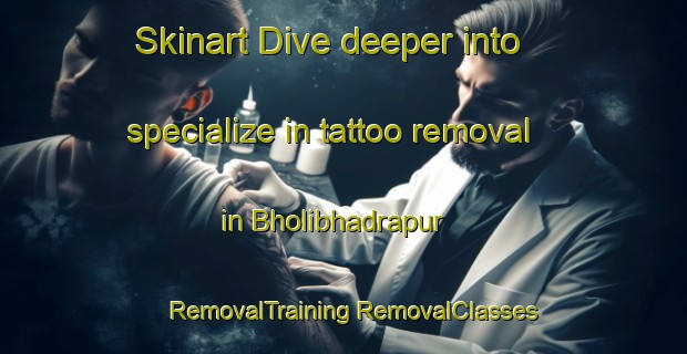 Skinart Dive deeper into specialize in tattoo removal in Bholibhadrapur | #RemovalTraining #RemovalClasses #SkinartTraining-Bangladesh