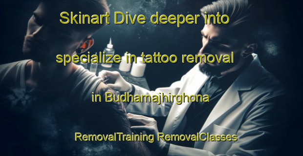 Skinart Dive deeper into specialize in tattoo removal in Budhamajhirghona | #RemovalTraining #RemovalClasses #SkinartTraining-Bangladesh