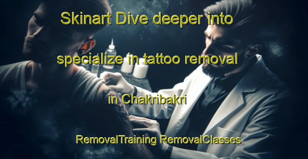 Skinart Dive deeper into specialize in tattoo removal in Chakribakri | #RemovalTraining #RemovalClasses #SkinartTraining-Bangladesh