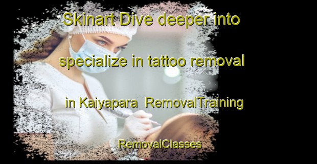Skinart Dive deeper into specialize in tattoo removal in Kaiyapara | RemovalTraining | RemovalClasses | SkinartTraining-Bangladesh