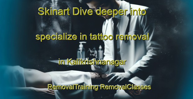 Skinart Dive deeper into specialize in tattoo removal in Kalikrishnanagar | #RemovalTraining #RemovalClasses #SkinartTraining-Bangladesh