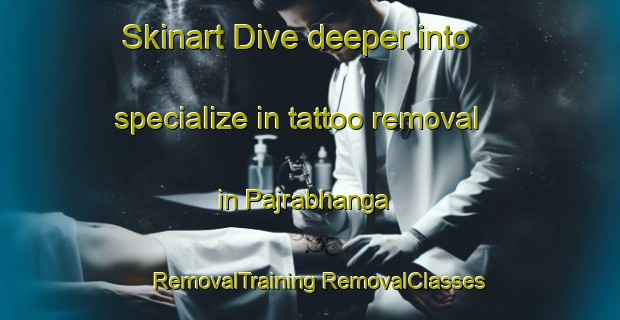 Skinart Dive deeper into specialize in tattoo removal in Pajrabhanga | #RemovalTraining #RemovalClasses #SkinartTraining-Bangladesh