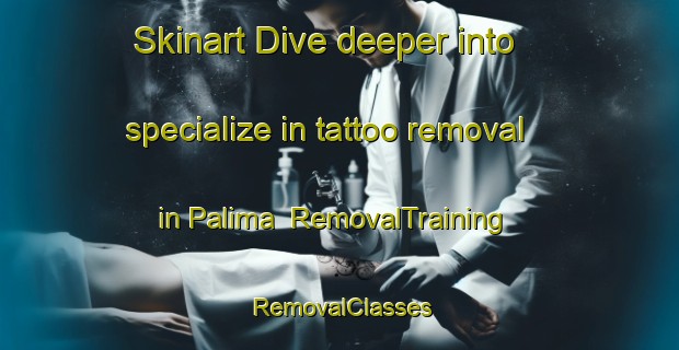 Skinart Dive deeper into specialize in tattoo removal in Palima | RemovalTraining | RemovalClasses | SkinartTraining-Bangladesh