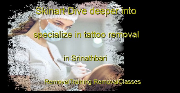 Skinart Dive deeper into specialize in tattoo removal in Srinathbari | #RemovalTraining #RemovalClasses #SkinartTraining-Bangladesh