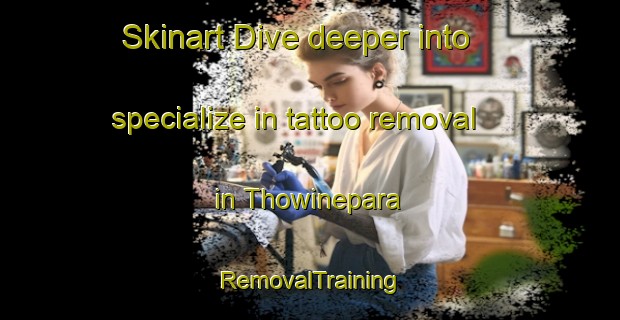 Skinart Dive deeper into specialize in tattoo removal in Thowinepara | RemovalTraining | RemovalClasses | SkinartTraining-Bangladesh