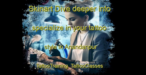 Skinart Dive deeper into specialize in your tattoo style in Anandanpur | TattooTraining | TattooClasses | SkinartTraining-Bangladesh