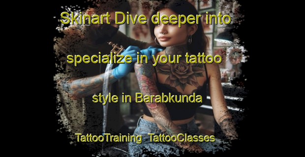 Skinart Dive deeper into specialize in your tattoo style in Barabkunda | TattooTraining | TattooClasses | SkinartTraining-Bangladesh