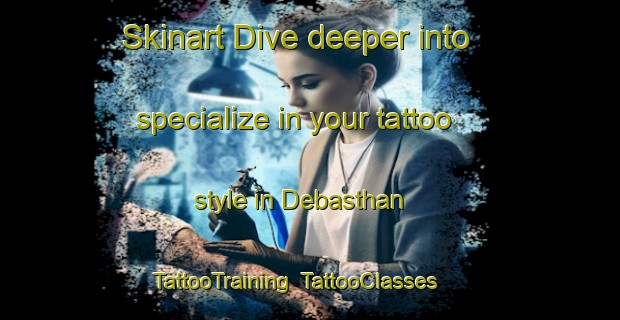 Skinart Dive deeper into specialize in your tattoo style in Debasthan | TattooTraining | TattooClasses | SkinartTraining-Bangladesh