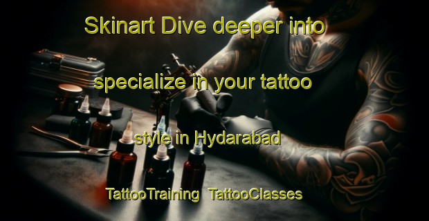 Skinart Dive deeper into specialize in your tattoo style in Hydarabad | TattooTraining | TattooClasses | SkinartTraining-Bangladesh