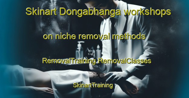 Skinart Dongabhanga workshops on niche removal methods | #RemovalTraining #RemovalClasses #SkinartTraining-Bangladesh