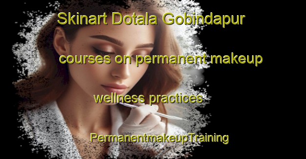 Skinart Dotala Gobindapur courses on permanent makeup wellness practices | #PermanentmakeupTraining #PermanentmakeupClasses #SkinartTraining-Bangladesh