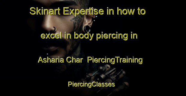 Skinart Expertise in how to excel in body piercing in Asharia Char | PiercingTraining | PiercingClasses | SkinartTraining-Bangladesh