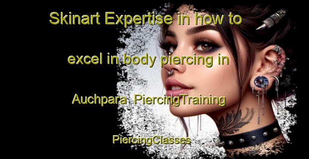 Skinart Expertise in how to excel in body piercing in Auchpara | PiercingTraining | PiercingClasses | SkinartTraining-Bangladesh