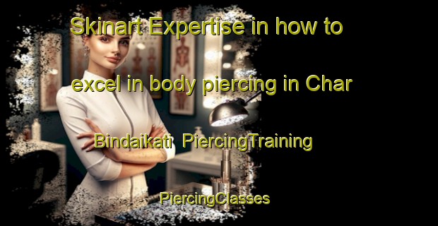 Skinart Expertise in how to excel in body piercing in Char Bindaikati | PiercingTraining | PiercingClasses | SkinartTraining-Bangladesh