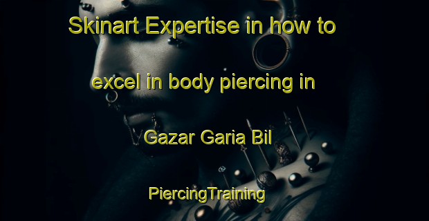 Skinart Expertise in how to excel in body piercing in Gazar Garia Bil | PiercingTraining | PiercingClasses | SkinartTraining-Bangladesh