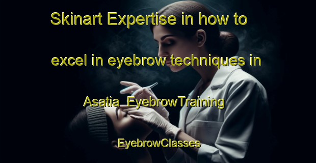 Skinart Expertise in how to excel in eyebrow techniques in Asatia | EyebrowTraining | EyebrowClasses | SkinartTraining-Bangladesh