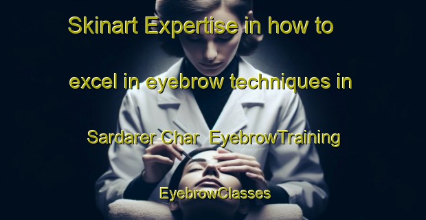 Skinart Expertise in how to excel in eyebrow techniques in Sardarer Char | EyebrowTraining | EyebrowClasses | SkinartTraining-Bangladesh