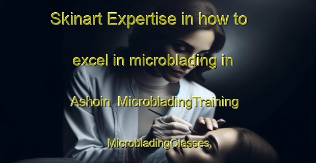 Skinart Expertise in how to excel in microblading in Ashoin | #MicrobladingTraining #MicrobladingClasses #SkinartTraining-Bangladesh