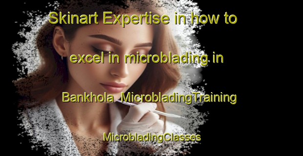 Skinart Expertise in how to excel in microblading in Bankhola | #MicrobladingTraining #MicrobladingClasses #SkinartTraining-Bangladesh