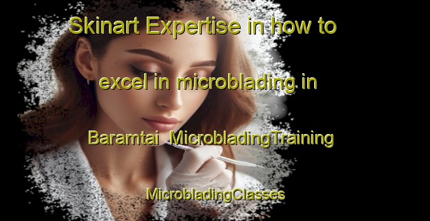 Skinart Expertise in how to excel in microblading in Baramtai | #MicrobladingTraining #MicrobladingClasses #SkinartTraining-Bangladesh