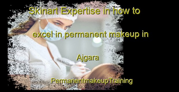Skinart Expertise in how to excel in permanent makeup in Ajgara | PermanentmakeupTraining | PermanentmakeupClasses | SkinartTraining-Bangladesh