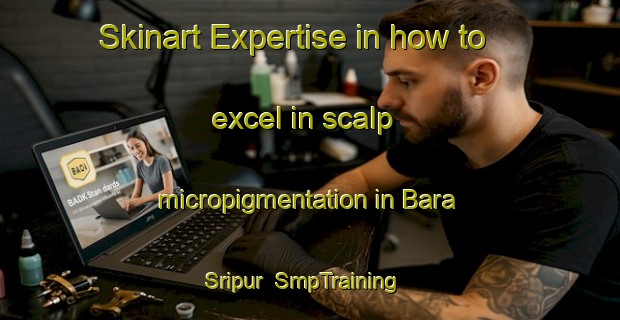 Skinart Expertise in how to excel in scalp micropigmentation in Bara Sripur | SmpTraining | SmpClasses | SkinartTraining-Bangladesh
