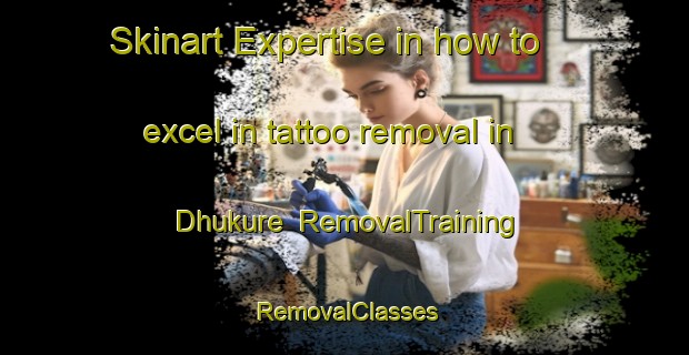 Skinart Expertise in how to excel in tattoo removal in Dhukure | RemovalTraining | RemovalClasses | SkinartTraining-Bangladesh