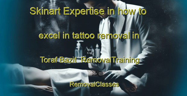 Skinart Expertise in how to excel in tattoo removal in Toraf Bazit | RemovalTraining | RemovalClasses | SkinartTraining-Bangladesh