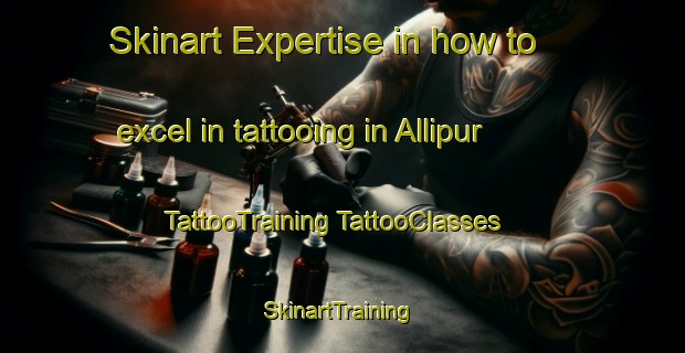 Skinart Expertise in how to excel in tattooing in Allipur | #TattooTraining #TattooClasses #SkinartTraining-Bangladesh