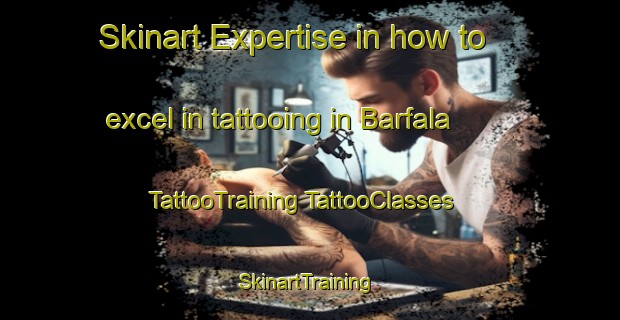 Skinart Expertise in how to excel in tattooing in Barfala | #TattooTraining #TattooClasses #SkinartTraining-Bangladesh