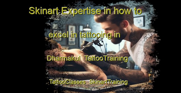Skinart Expertise in how to excel in tattooing in Dharmakul | TattooTraining | TattooClasses | SkinartTraining-Bangladesh
